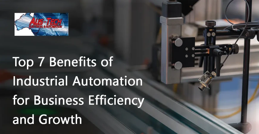 Top 7 Benefits of Industrial Automation for Business Efficiency and Growth